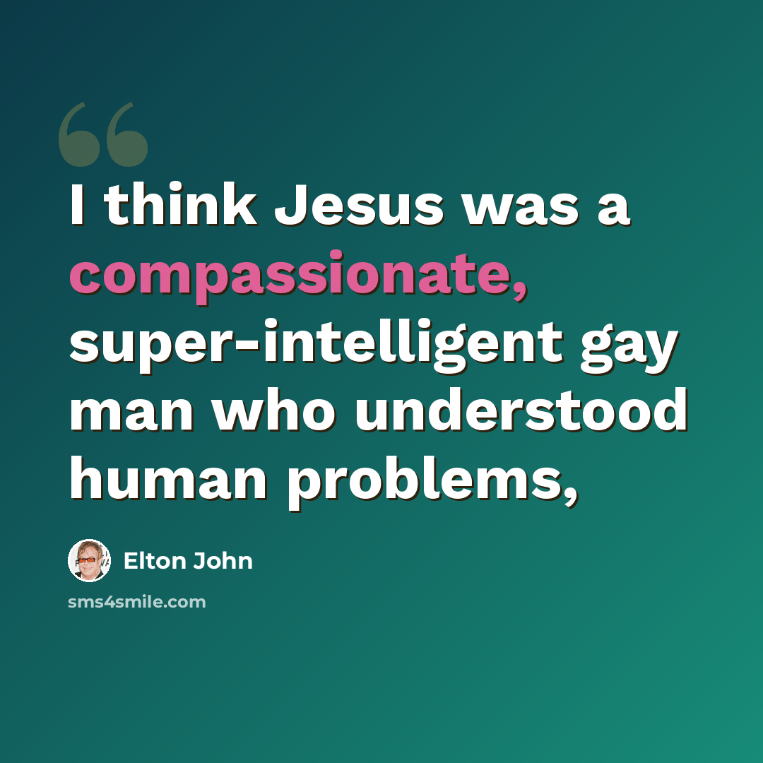 “I think Jesus was a compassionate, super-intelligent gay man who understood human problems,” quote by Elton John