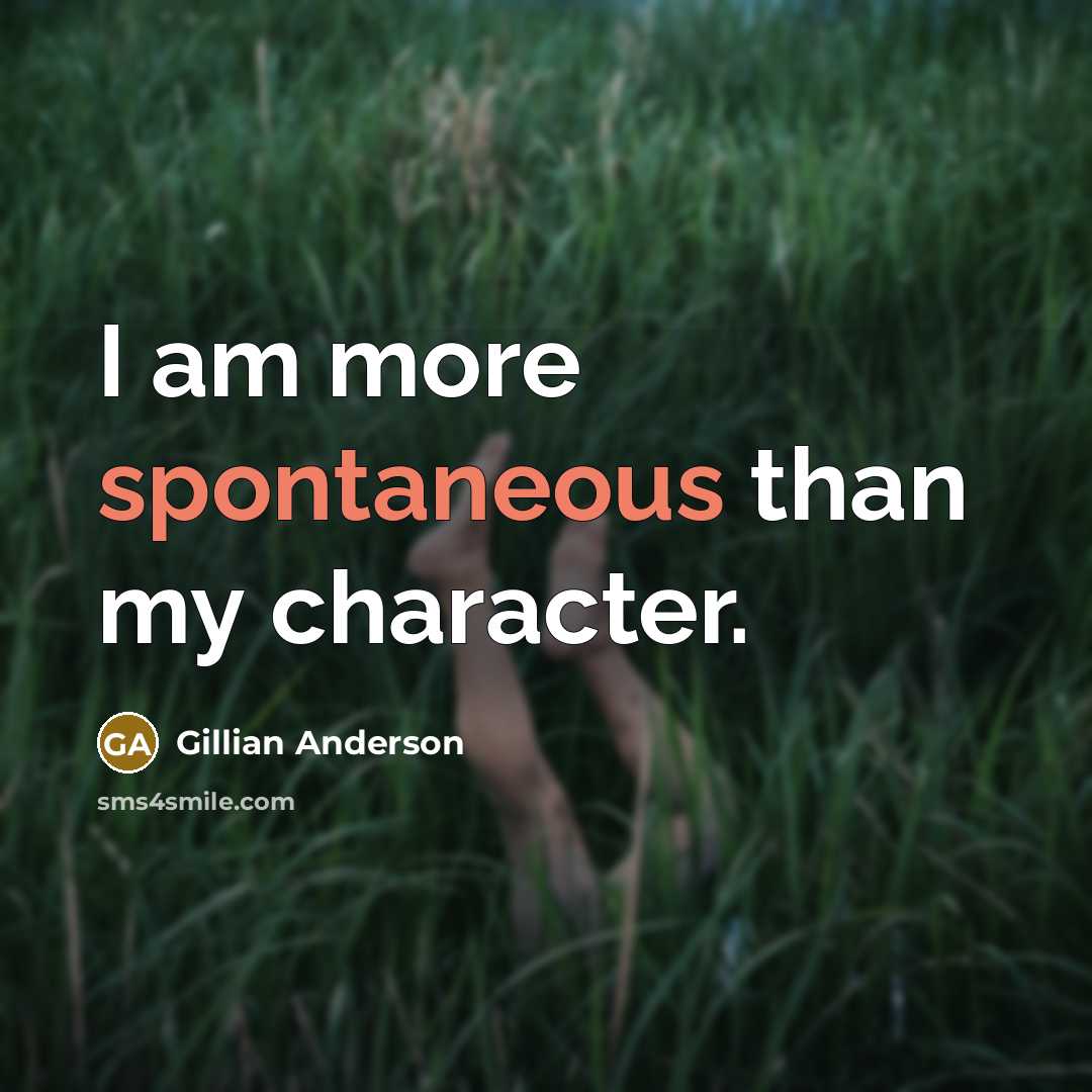 “I am more spontaneous than my character.” quote by Gillian Anderson