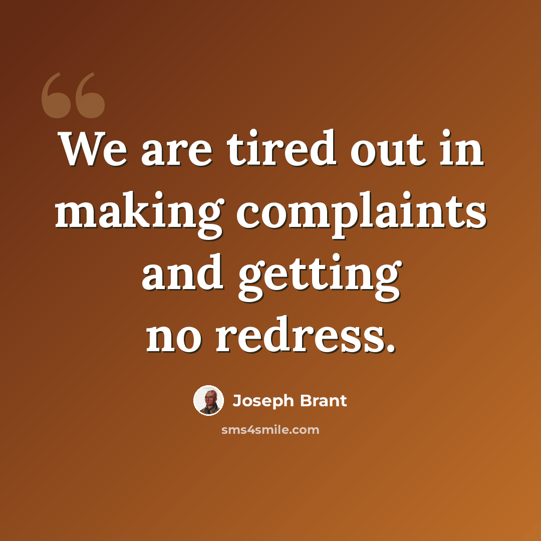 “We are tired out in making complaints and getting no redress.” quote by Joseph Brant