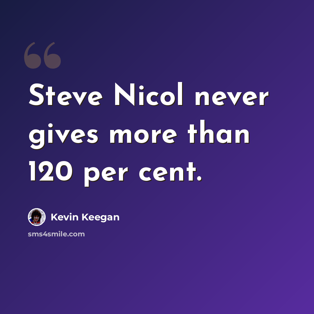 “Steve Nicol never gives more than 120 per cent.” quote by Kevin Keegan