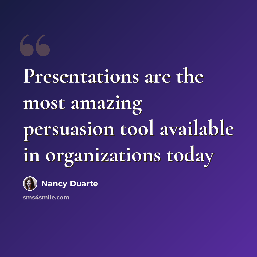 “Presentations are the most amazing persuasion tool available in organizations today” quote by Nancy Duarte