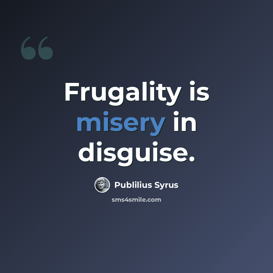 “Frugality is misery in disguise.” quote by Publilius Syrus