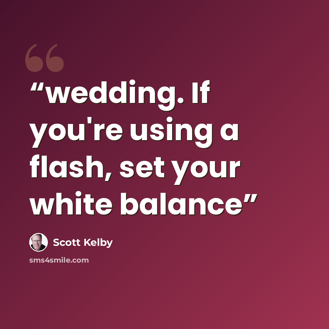 “wedding. If you're using a flash, set your white balance” quote by Scott Kelby
