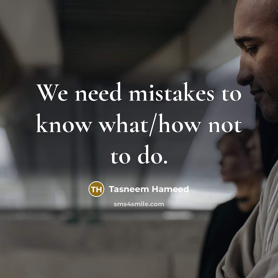 “We need mistakes to know what/how not to do.” quote by Tasneem Hameed