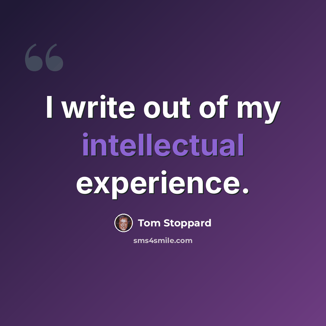 “I write out of my intellectual experience.” quote by Tom Stoppard