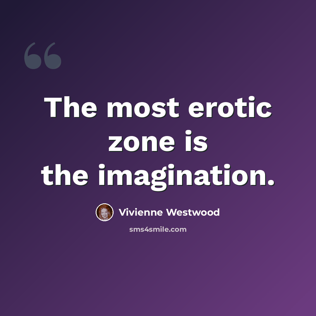 “The most erotic zone is the imagination.” quote by Vivienne Westwood