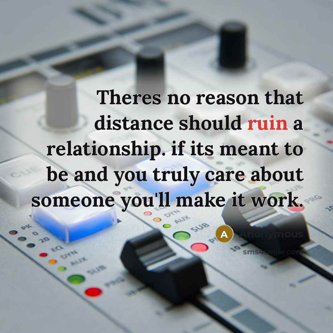 “Theres no reason that distance should ruin a relationship. if its meant to be and you truly care about someone you'll make it work.” quote by Anonymous