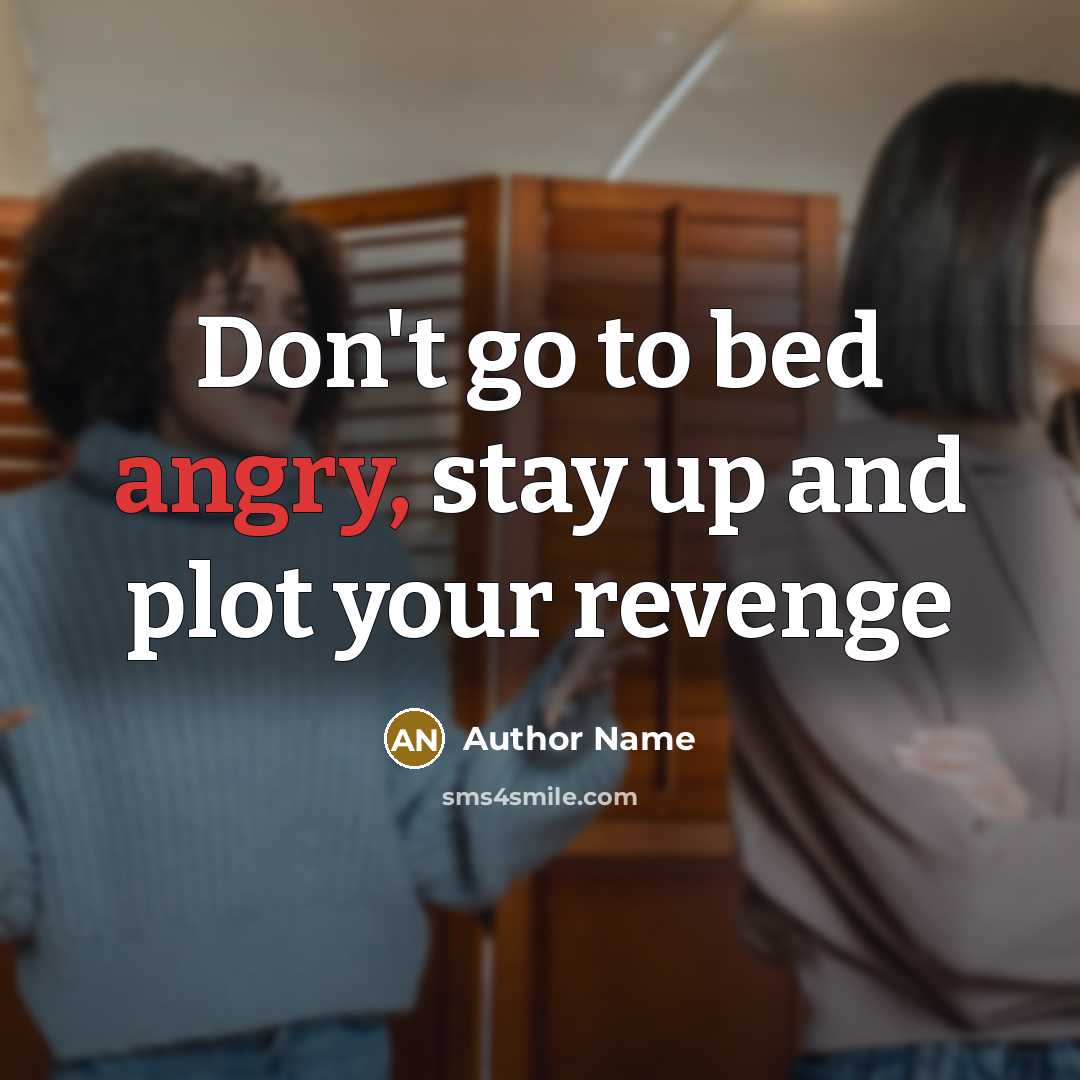 “Don't go to bed angry, stay up and plot your revenge” quote by Author Name