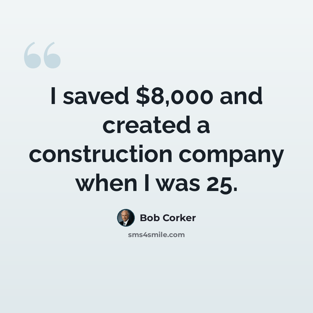 “I saved $8,000 and created a construction company when I was 25.” quote by Bob Corker
