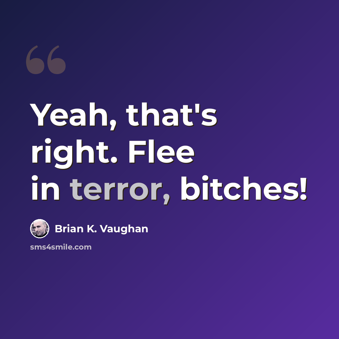 “Yeah, that's right. Flee in terror, bitches!” quote by Brian K. Vaughan