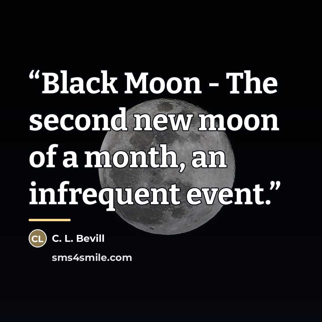 “Black Moon - The second new moon of a month, an infrequent event.” quote by C. L. Bevill