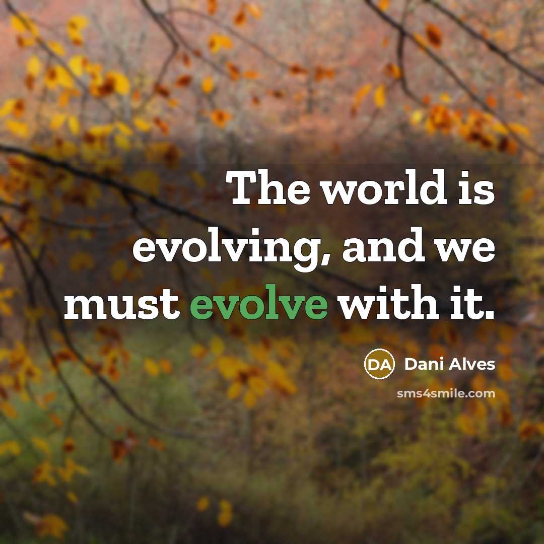 “The world is evolving, and we must evolve with it.” quote by Dani Alves