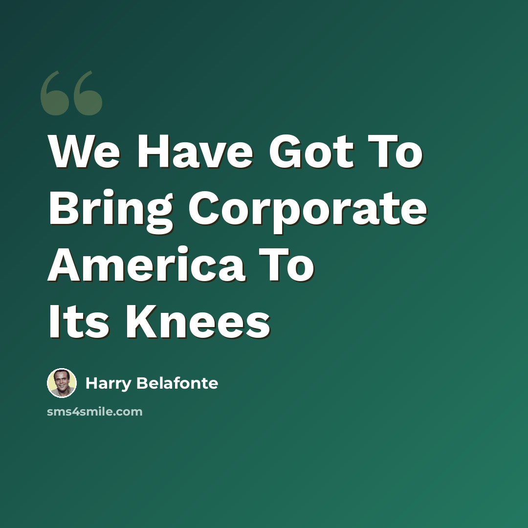 “We Have Got To Bring Corporate America To Its Knees” quote by Harry Belafonte