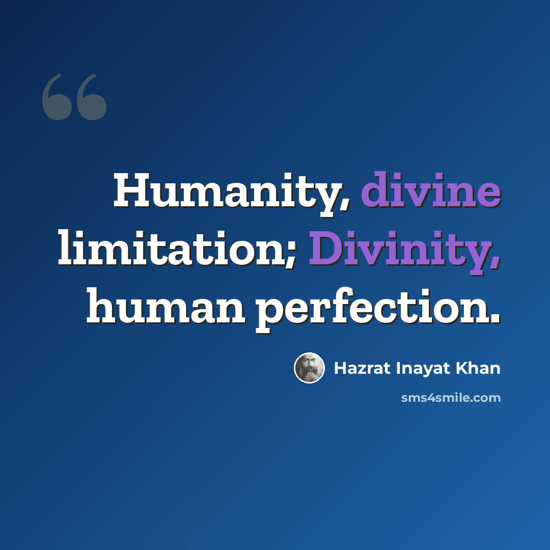 “Humanity, divine limitation; Divinity, human perfection.” quote by Hazrat Inayat Khan