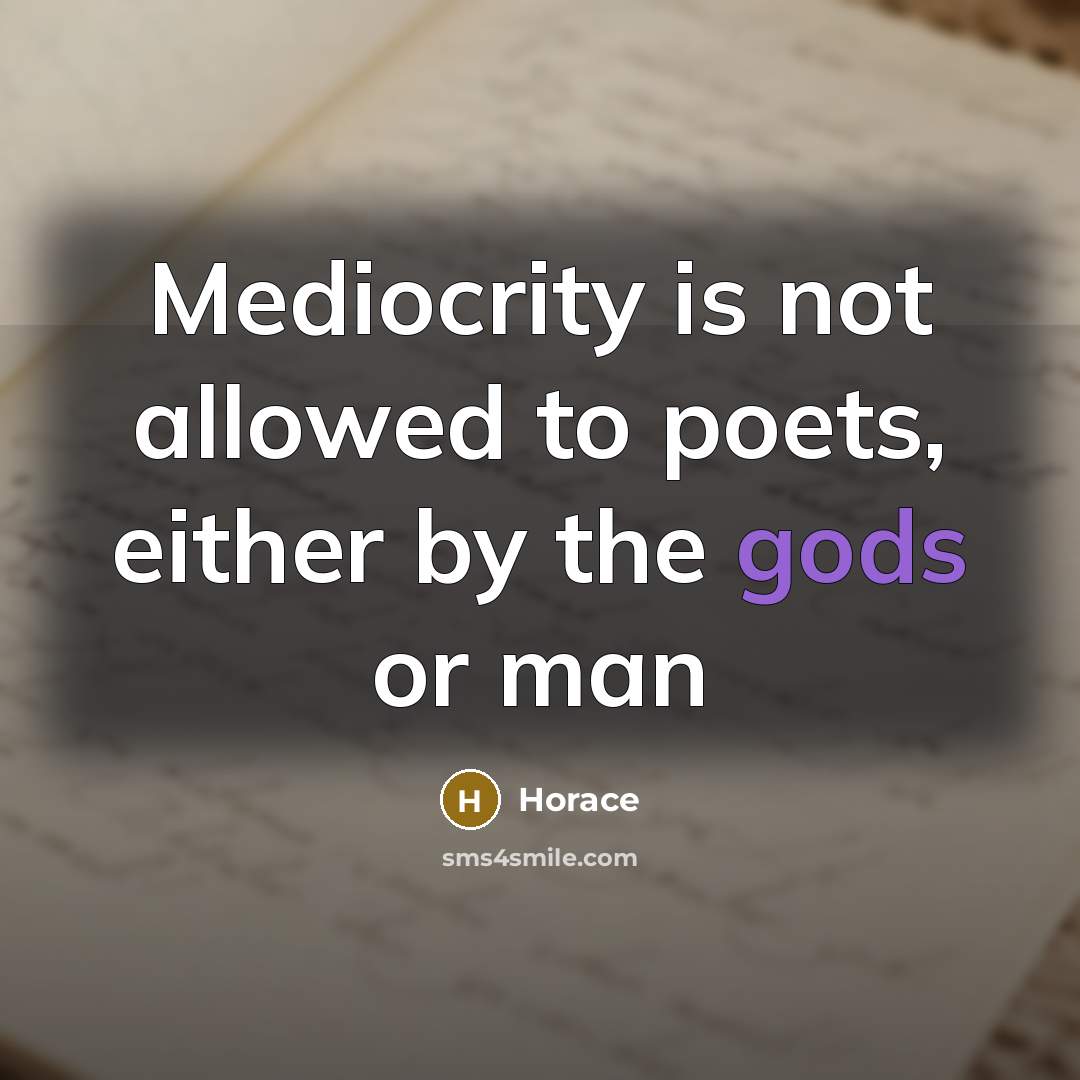“Mediocrity is not allowed to poets, either by the gods or man” quote by Horace