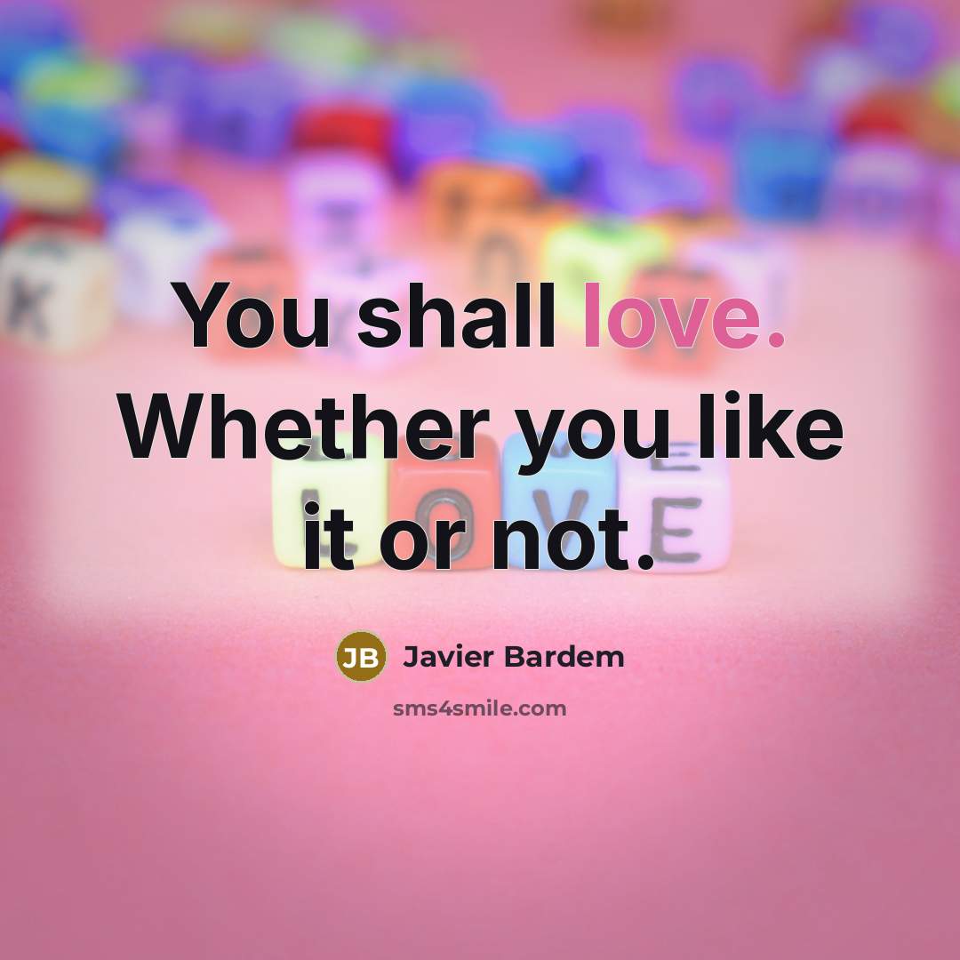 “You shall love. Whether you like it or not.” quote by Javier Bardem