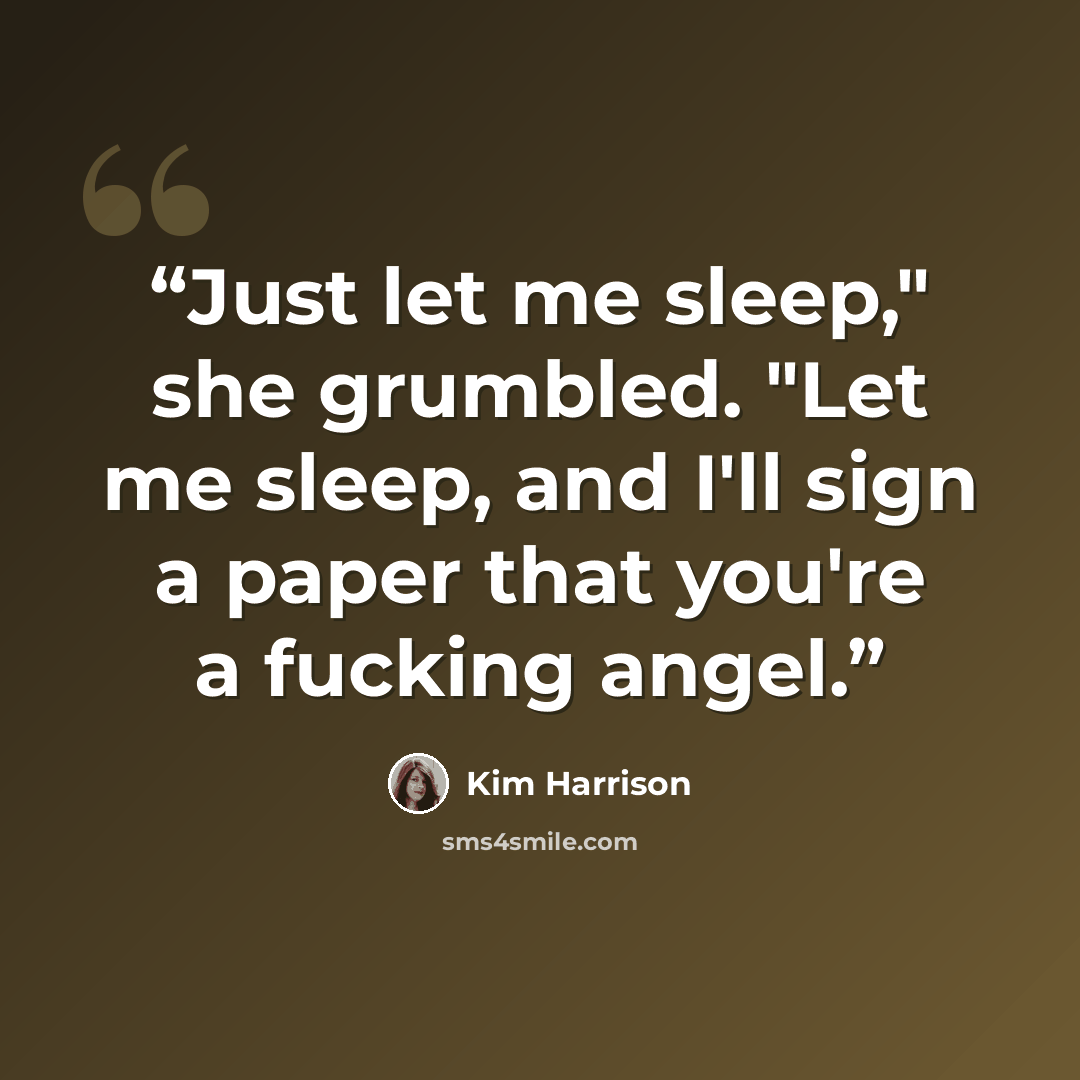 “Just let me sleep," she grumbled. "Let me sleep, and I'll sign a paper that you're a fucking angel.” quote by Kim Harrison