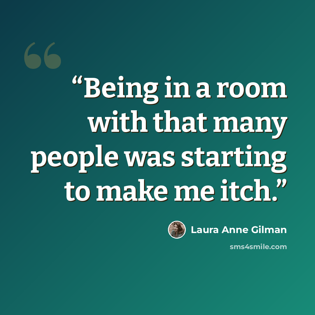 “Being in a room with that many people was starting to make me itch.” quote by Laura Anne Gilman