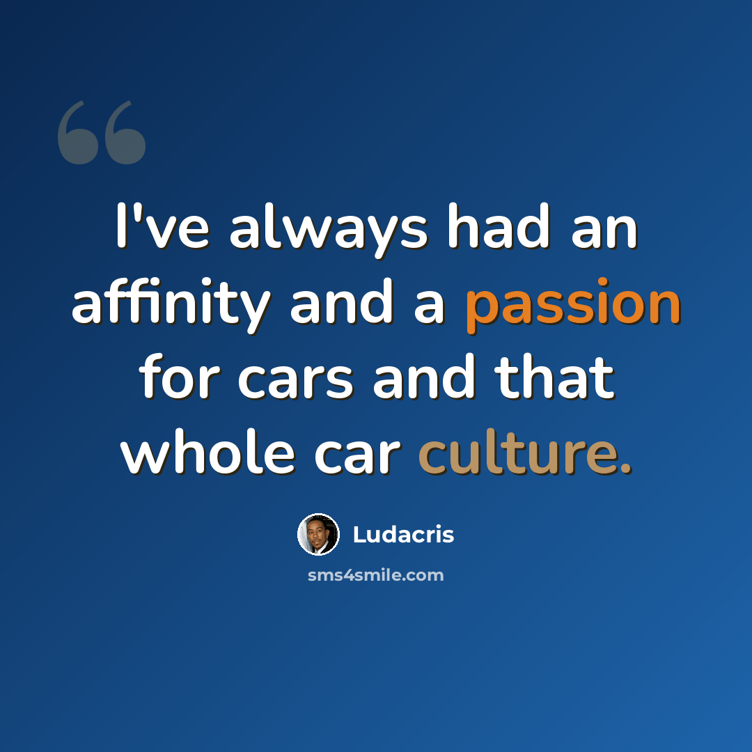 “I've always had an affinity and a passion for cars and that whole car culture.” quote by Ludacris