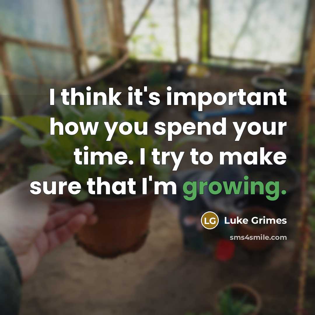 “I think it's important how you spend your time. I try to make sure that I'm growing.” quote by Luke Grimes