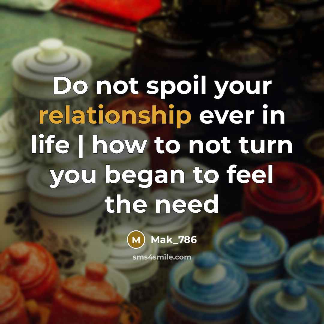 “Do not spoil your relationship ever in life | how to not turn you began to feel the need” quote by Mak_786