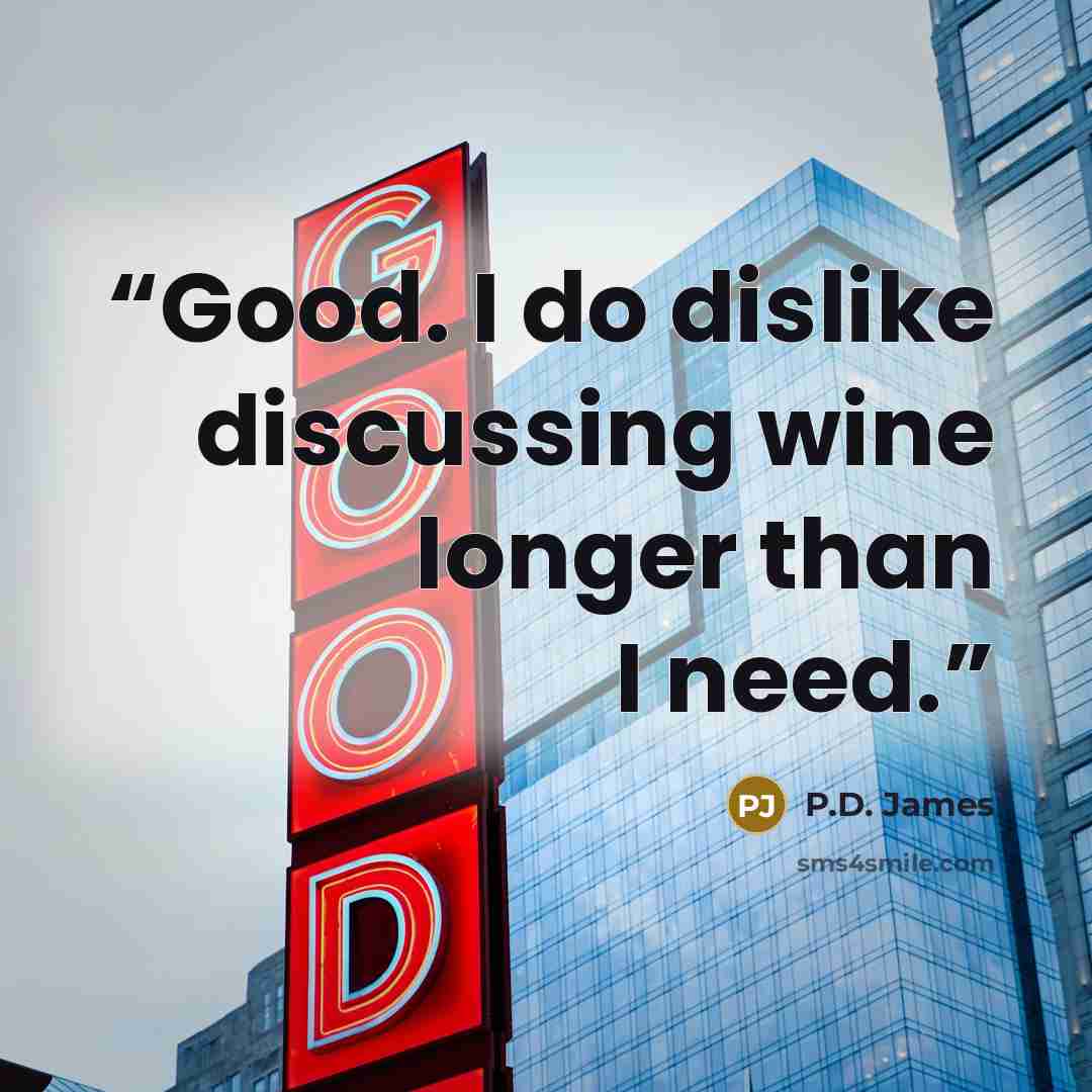 “Good. I do dislike discussing wine longer than I need.” quote by P.D. James