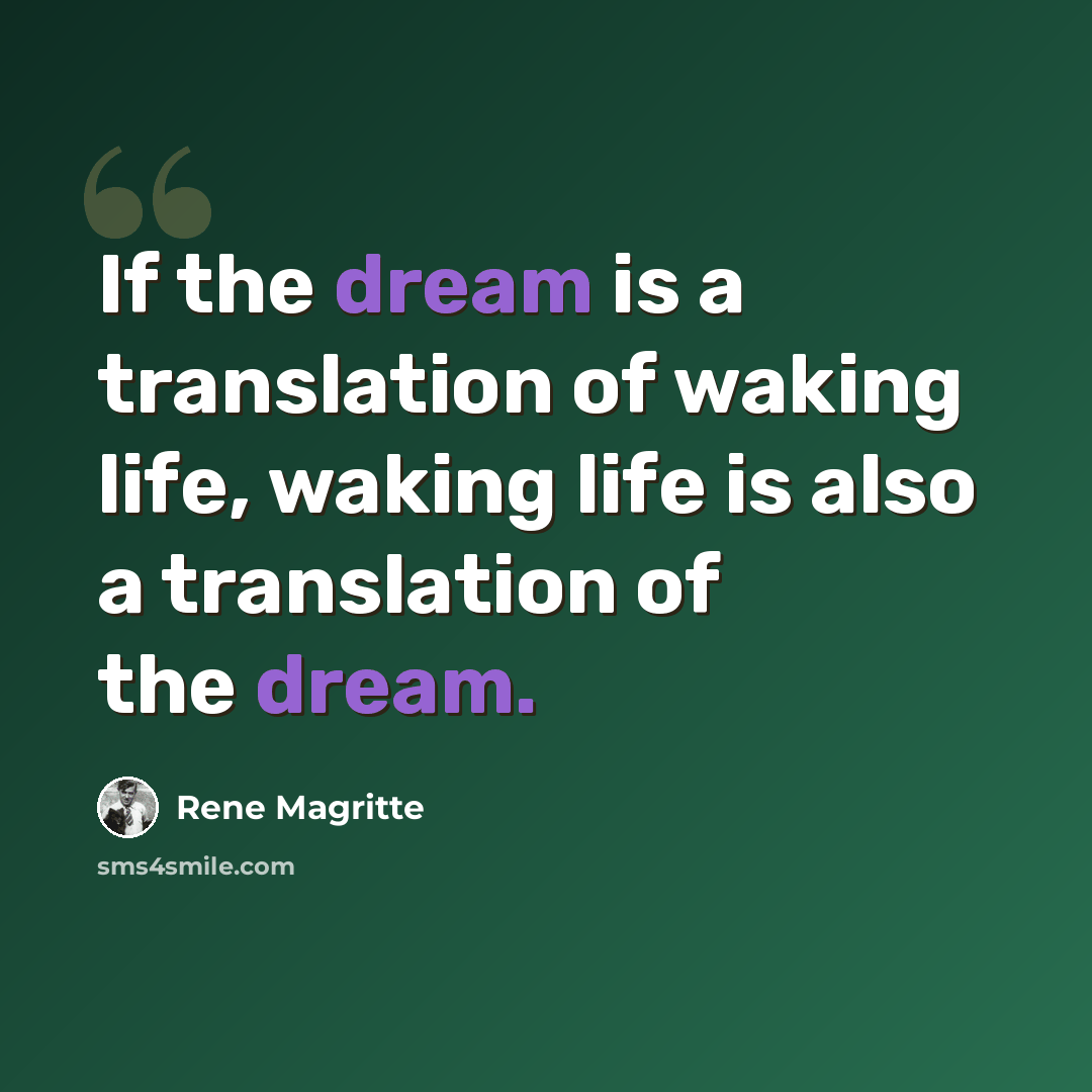 “If the dream is a translation of waking life, waking life is also a translation of the dream.” quote by Rene Magritte