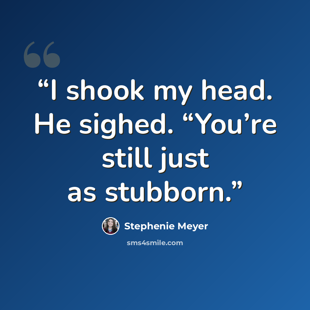 “I shook my head. He sighed. “You’re still just as stubborn.” quote by Stephenie Meyer