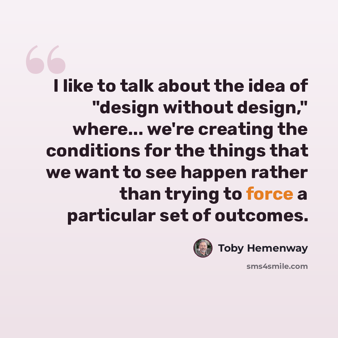 “I like to talk about the idea of "design without design," where... we're creating the conditions for the things that we want to see happen rather than trying to force a particular set of outcomes.” quote by Toby Hemenway