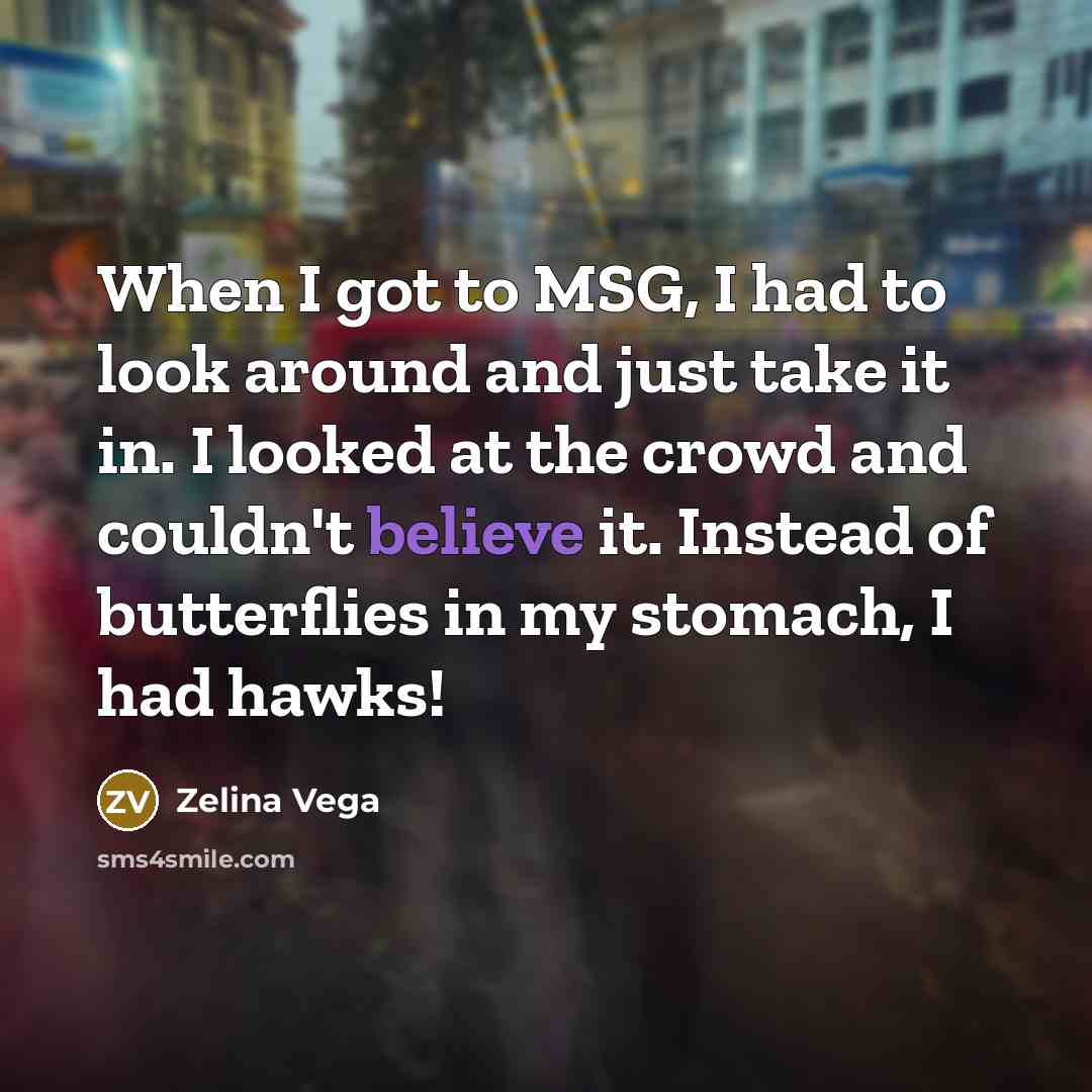 “When I got to MSG, I had to look around and just take it in. I looked at the crowd and couldn't believe it. Instead of butterflies in my stomach, I had hawks!” quote by Zelina Vega
