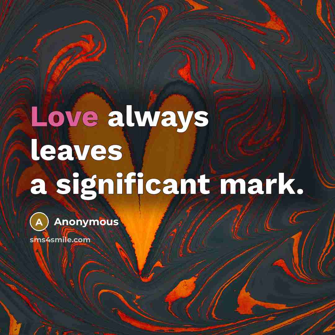 “Love always leaves a significant mark.” quote by Anonymous