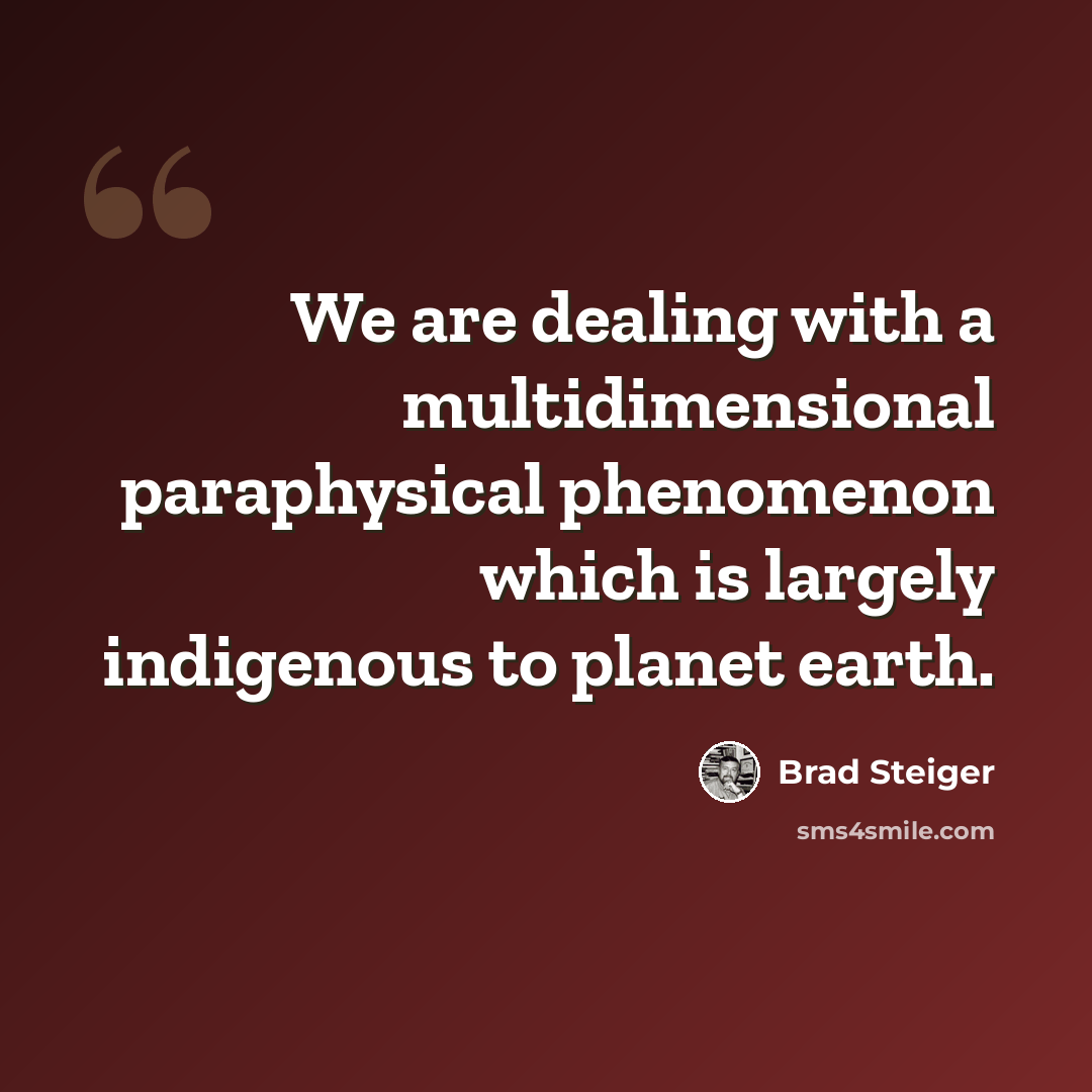“We are dealing with a multidimensional paraphysical phenomenon which is largely indigenous to planet earth.” quote by Brad Steiger