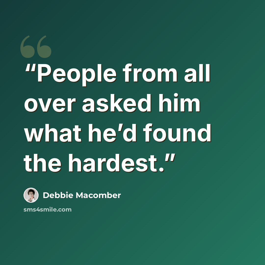 “People from all over asked him what he’d found the hardest.” quote by Debbie Macomber