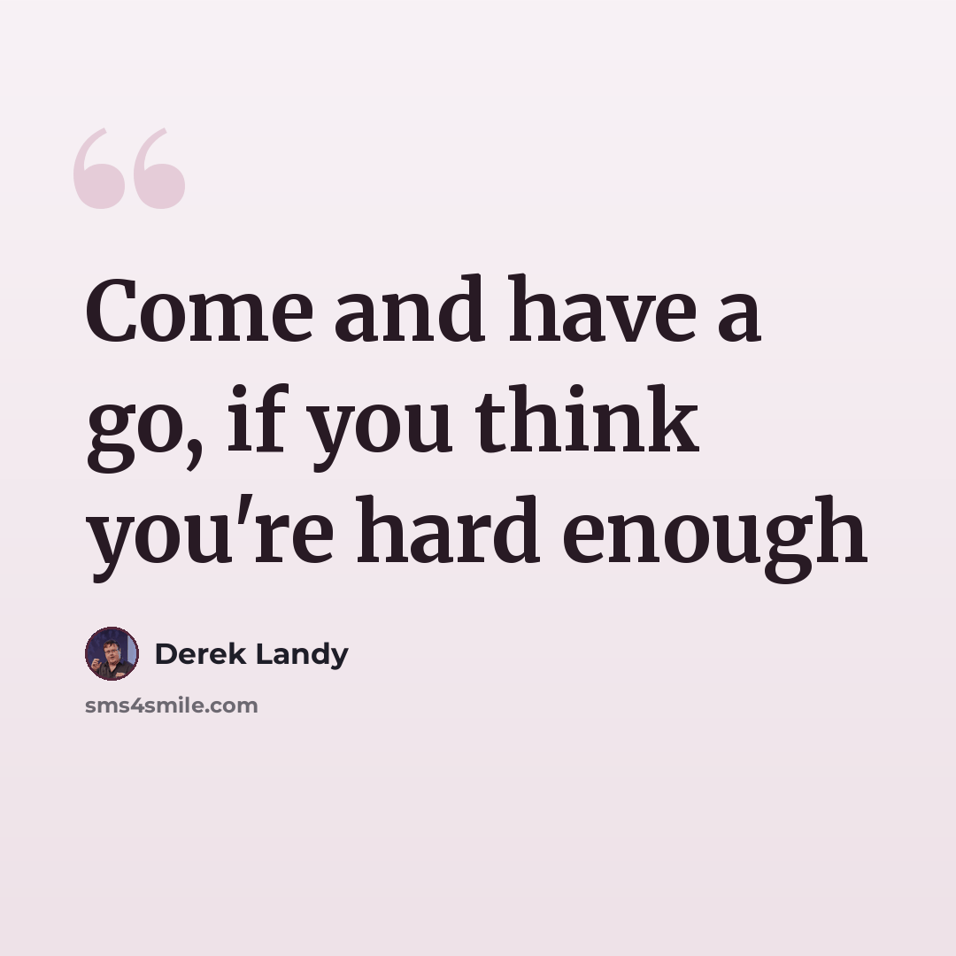 “Come and have a go, if you think you're hard enough” quote by Derek Landy
