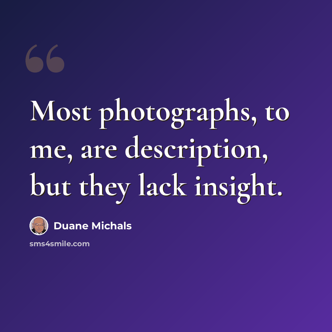 “Most photographs, to me, are description, but they lack insight.” quote by Duane Michals