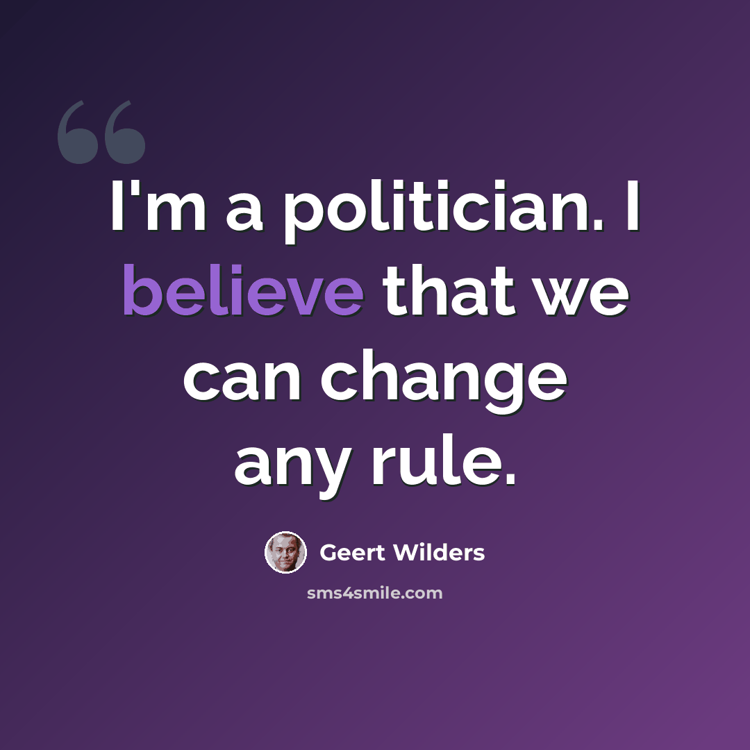 “I'm a politician. I believe that we can change any rule.” quote by Geert Wilders