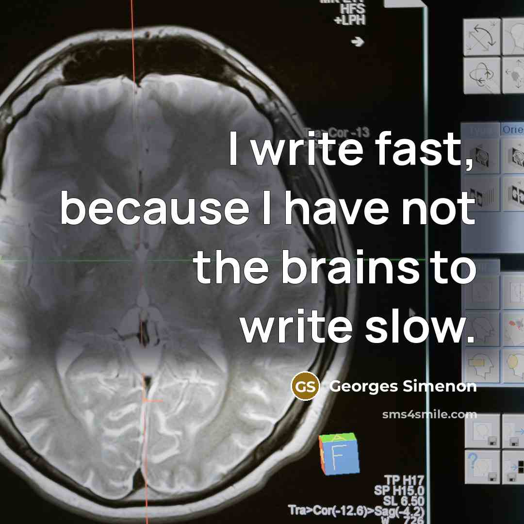 “I write fast, because I have not the brains to write slow.” quote by Georges Simenon