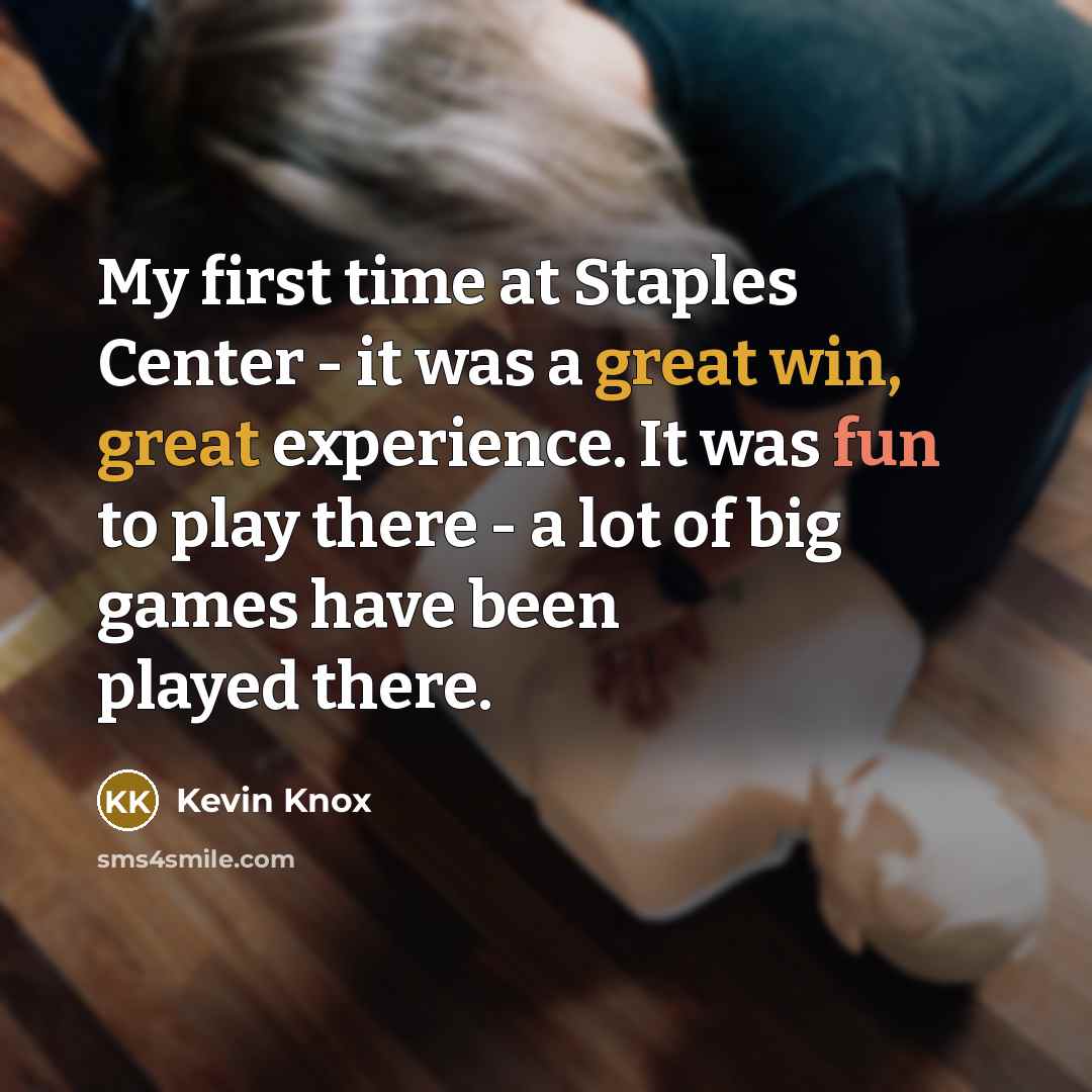 “My first time at Staples Center - it was a great win, great experience. It was fun to play there - a lot of big games have been played there.” quote by Kevin Knox