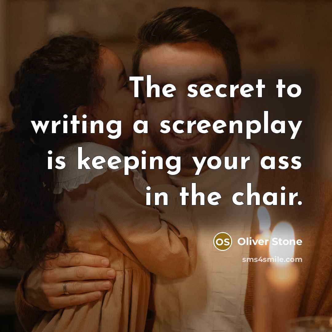 “The secret to writing a screenplay is keeping your ass in the chair.” quote by Oliver Stone