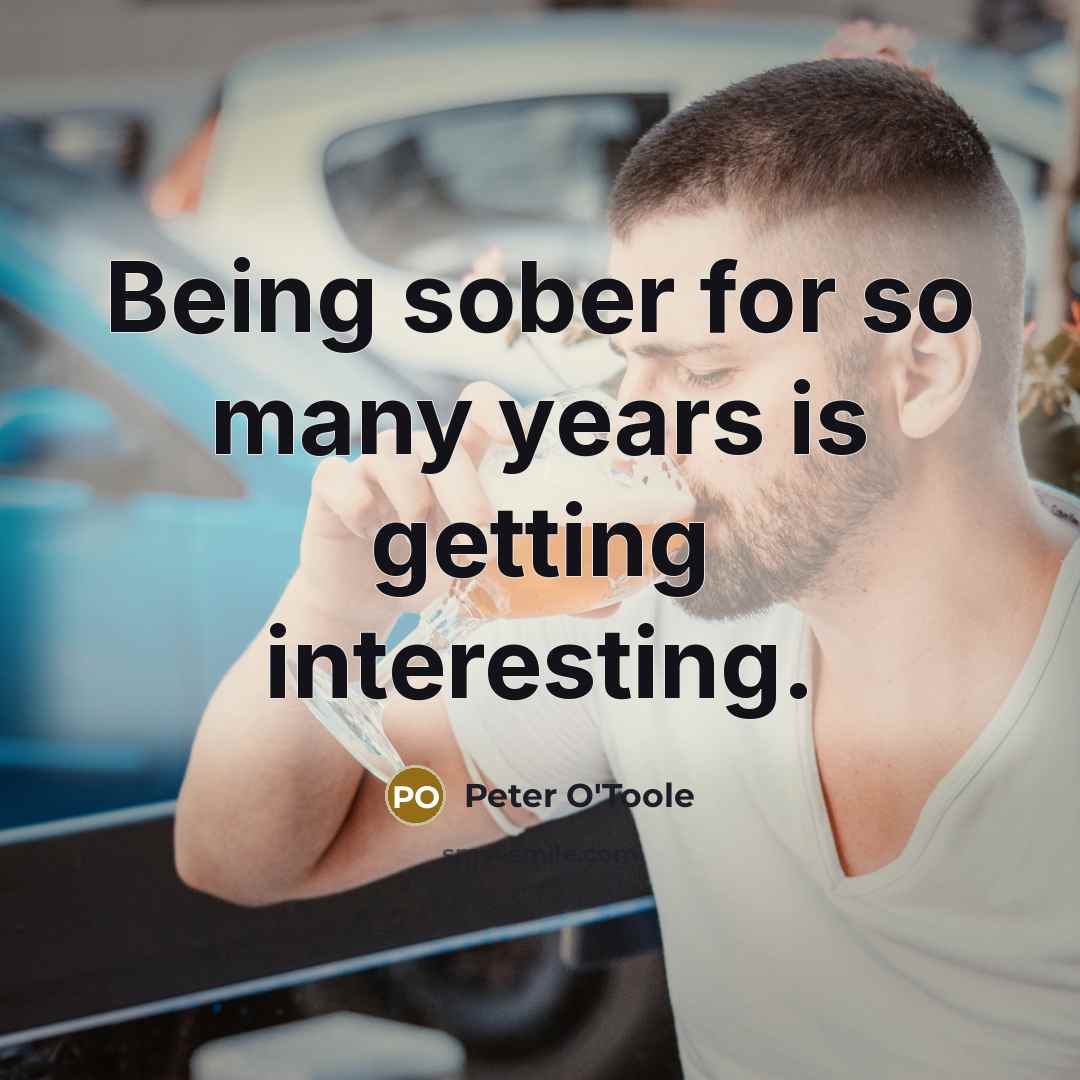 “Being sober for so many years is getting interesting.” quote by Peter O'Toole
