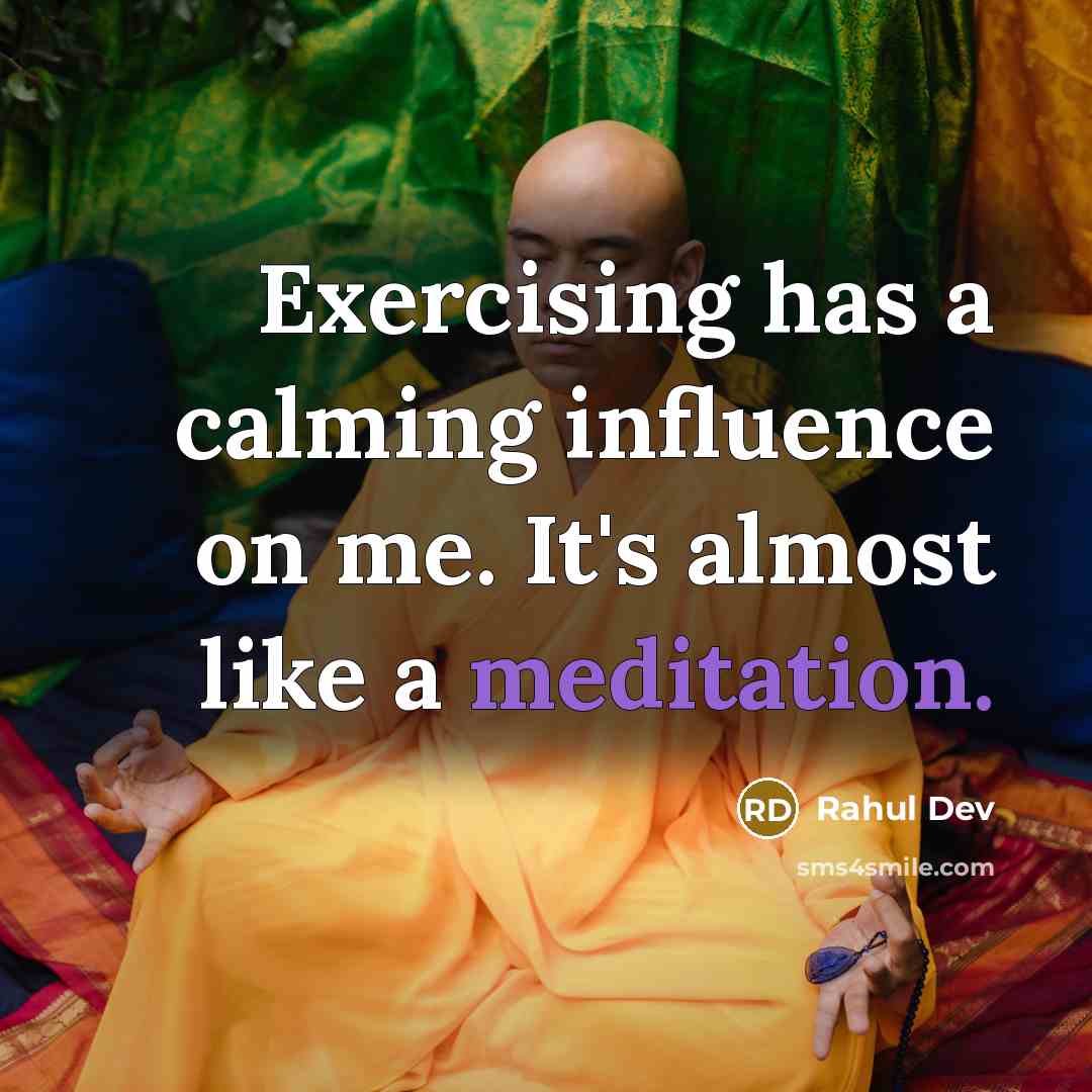 “Exercising has a calming influence on me. It's almost like a meditation.” quote by Rahul Dev