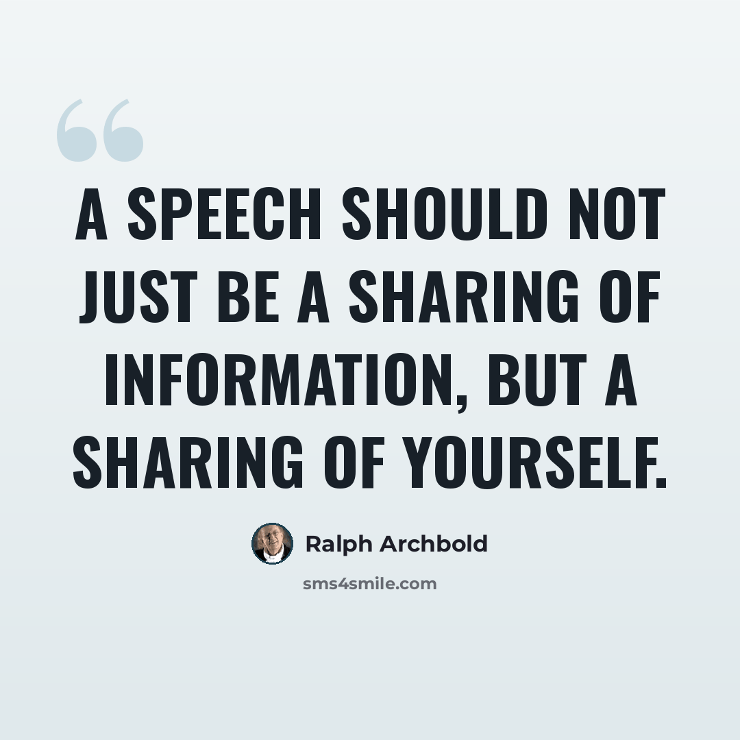 “A speech should not just be a sharing of information, but a sharing of yourself.” quote by Ralph Archbold