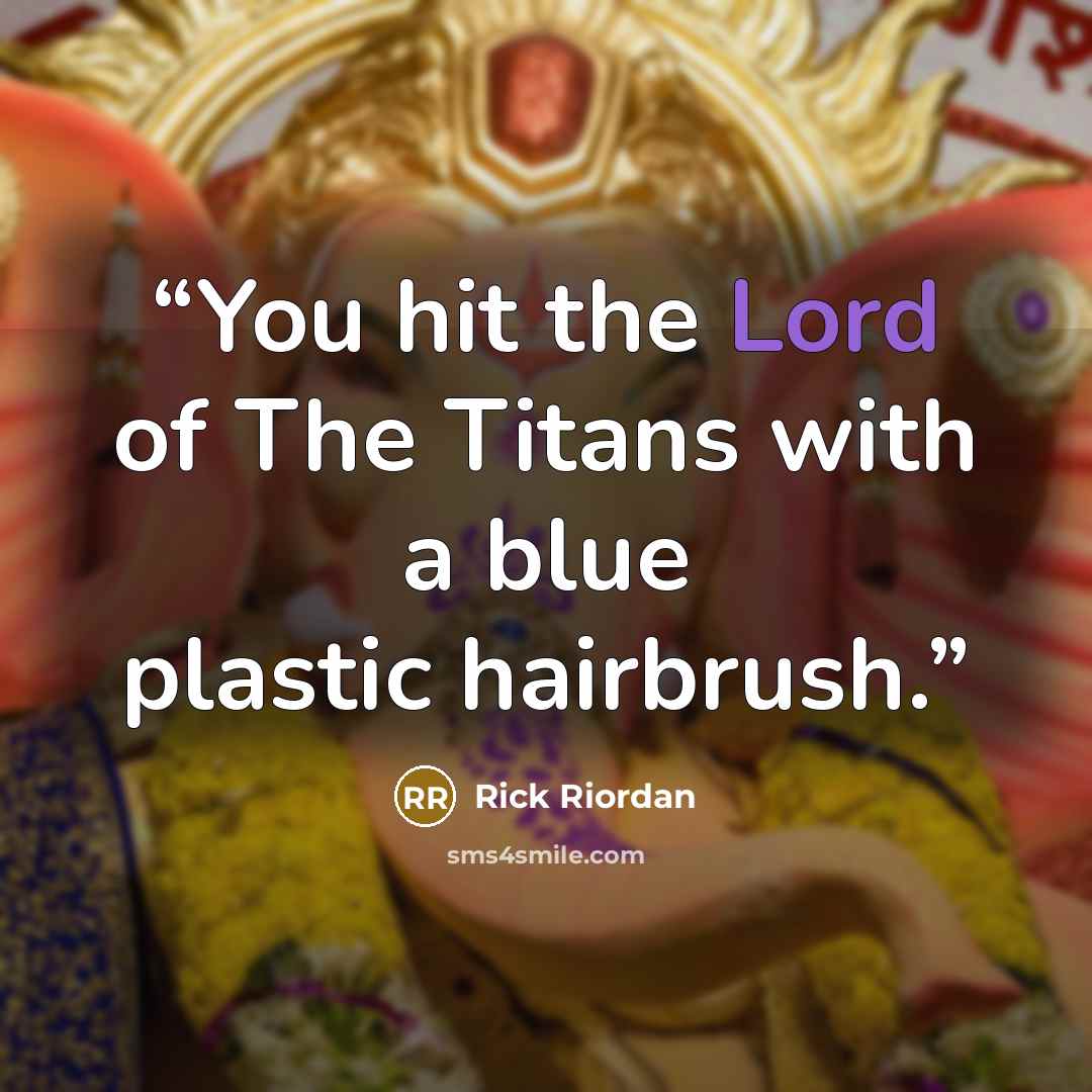 “You hit the Lord of The Titans with a blue plastic hairbrush.” quote by Rick Riordan