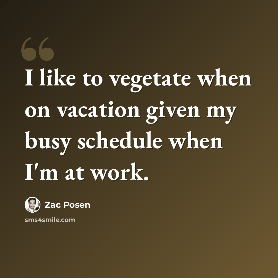 “I like to vegetate when on vacation given my busy schedule when I'm at work.” quote by Zac Posen