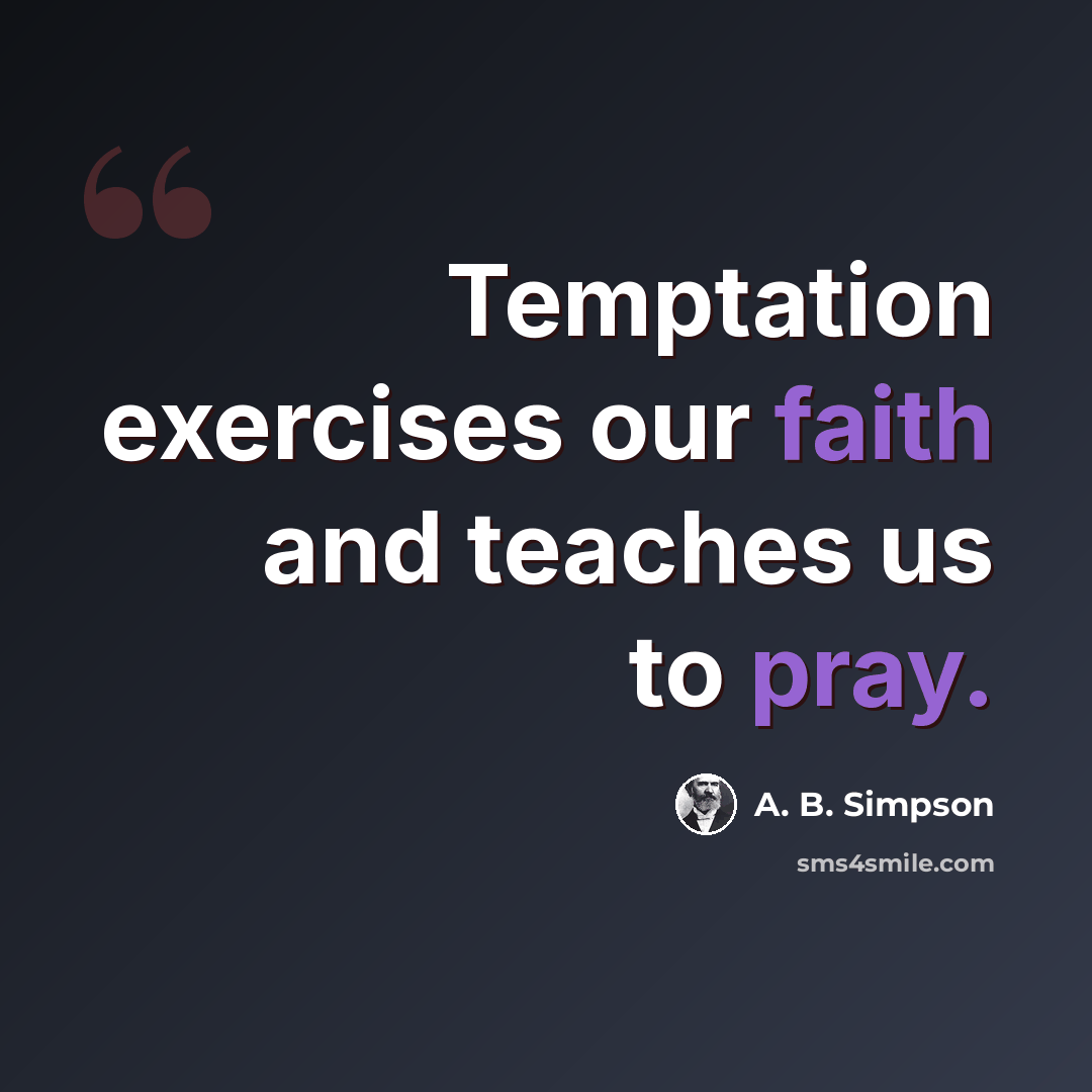 “Temptation exercises our faith and teaches us to pray.” quote by A. B. Simpson