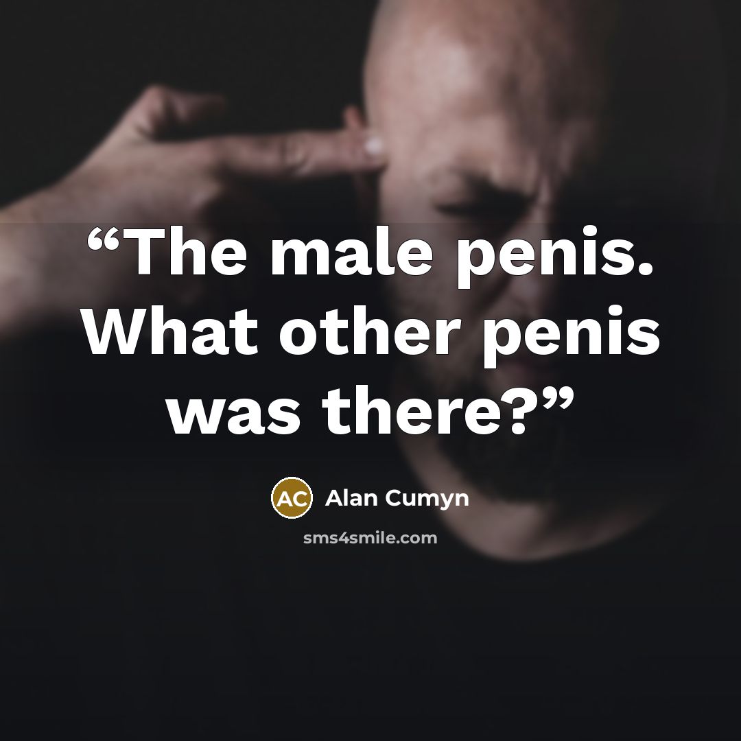 “The male penis. What other penis was there?” quote by Alan Cumyn