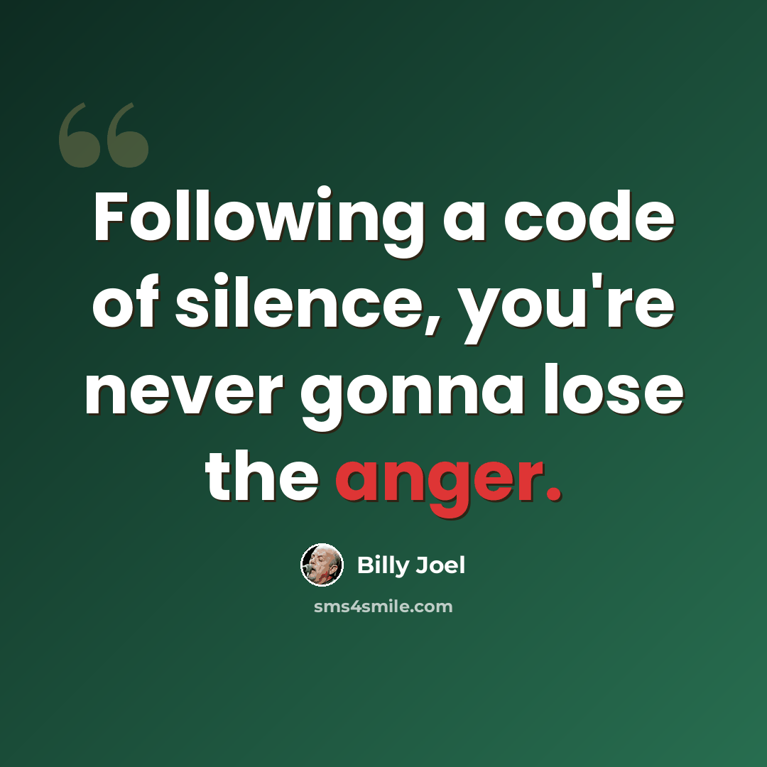 “Following a code of silence, you're never gonna lose the anger.” quote by Billy Joel