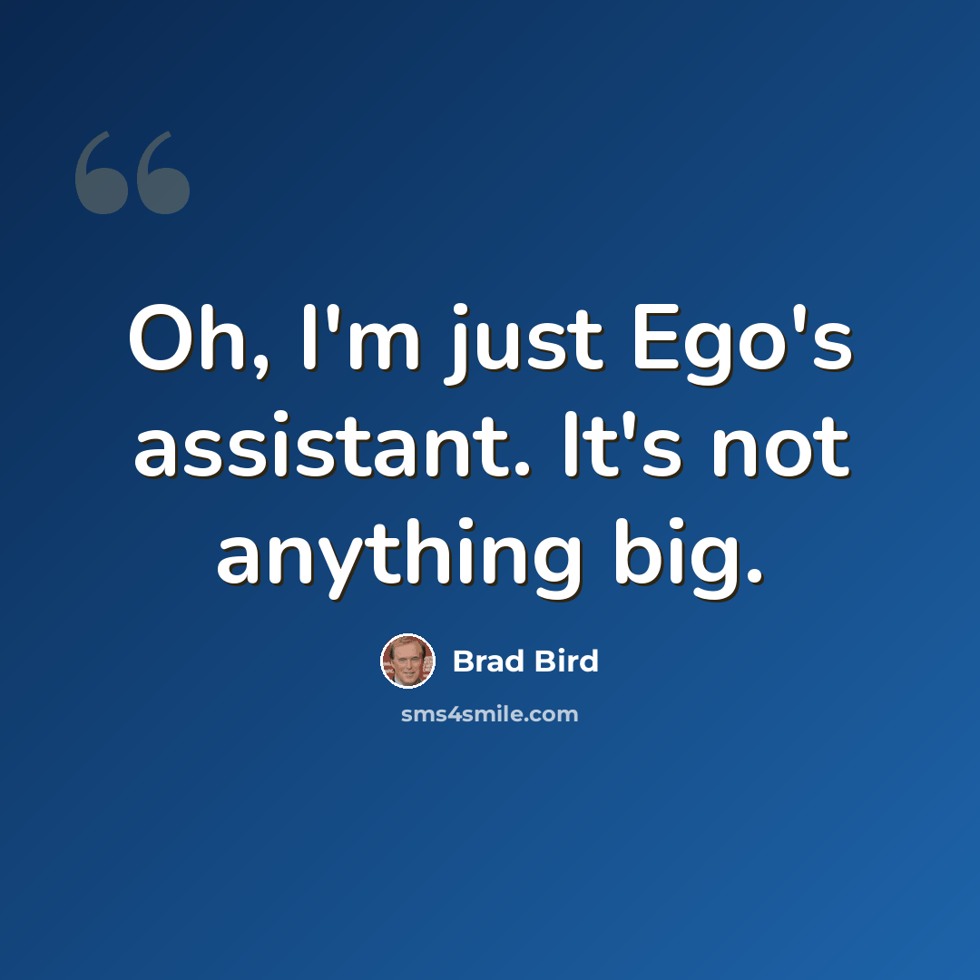 “Oh, I'm just Ego's assistant. It's not anything big.” quote by Brad Bird
