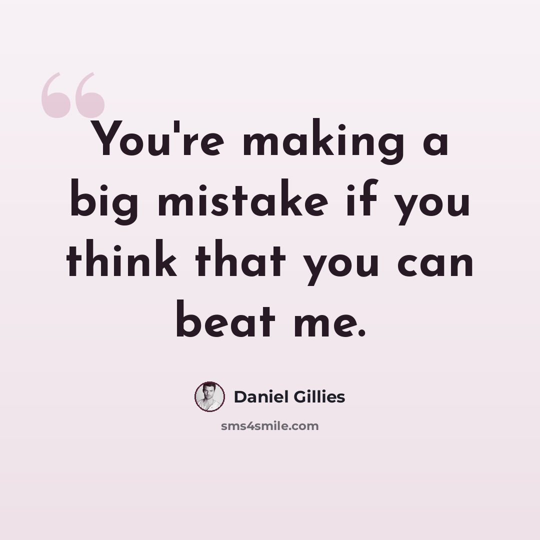 “You're making a big mistake if you think that you can beat me.” quote by Daniel Gillies