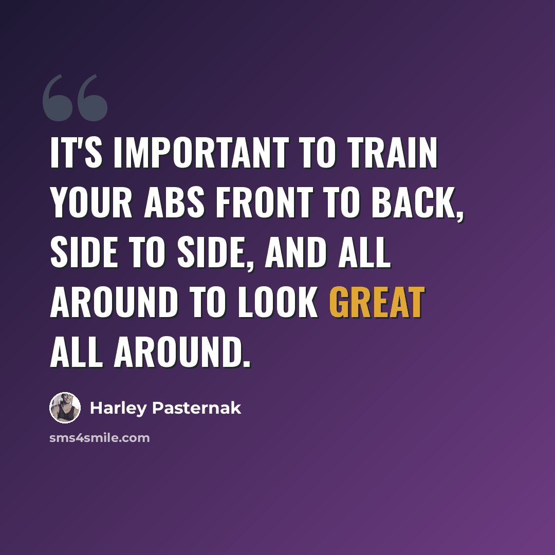 “It's important to train your abs front to back, side to side, and all around to look great all around.” quote by Harley Pasternak
